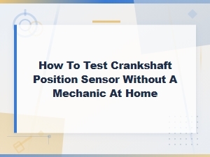 How to Test a Crankshaft Position Sensor at Home Without a Mechanic