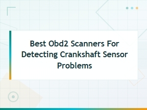 Best Obd2 Scanners for Detecting Crankshaft Sensor Problems