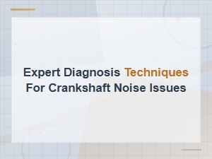 Expert Diagnosis Techniques for Crankshaft Noise Issues in Engine Repair