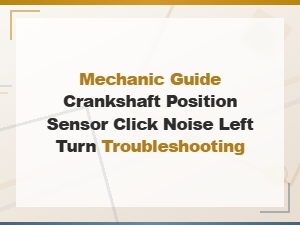 Crankshaft Position Sensor Click Noise During Left Turn Troubleshooting Guide