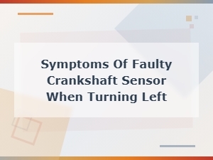 Signs of a Bad Crankshaft Sensor When Turning Left